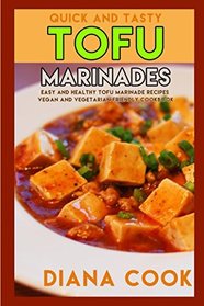 Quick and Tasty Tofu Marinades: Easy and Healthy Tofu Marinade Recipes Vegan and Vegetarian Friendly Cookbook