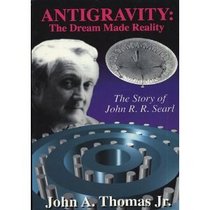 Antigravity: The dream made reality : the story of John R.R. Searl
