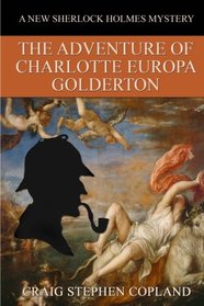 The Adventure of Charlotte Europa Golderton: A New Sherlock Holmes Mystery (New Sherlock Holmes Mysteries) (Volume 29)