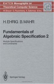 Fundamentals of Algebraic Specification 2: Module Specifications and Constraints (Monographs in Theoretical Computer Science. An EATCS Series) (v. 2)