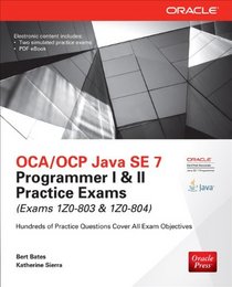 OCA/OCP Java SE 7 Programmer I & II Practice Exams (Exams 1Z0-803 & 1Z0-804) (Oracle Press)