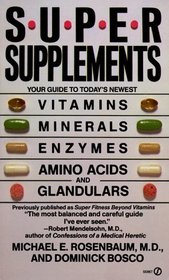 Super Supplements: Your Guide to Today's Newest Vitamins, Minerals, Enzymes, Amino Acids, and Glandulars