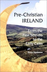 Pre-Christian Ireland: From the First Settlers to the Early Celts (Ancient Peoples and Places)