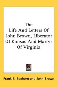The Life And Letters Of John Brown, Liberator Of Kansas And Martyr Of Virginia