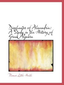Diophantos of Alexandria: A Study in the History of Greek Algebra