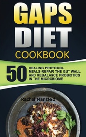 GAPS Diet Cookbook: 50 Healing Protocol Meals-Repair The Gut Wall And Rebalance Probiotics In The Microbiome