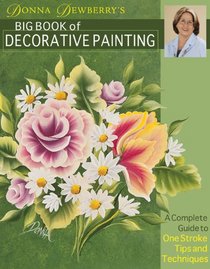 Donna Dewberry's Big Book of Decorative Painting: A Complete Guide to One-Stroke Tips & Techniques