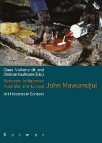 Between Indigenous Australia and Europe: John Mawurndjul (Art Histories in Context)