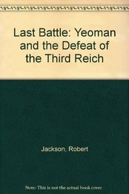 Last Battle: Yeoman and the Defeat of the Third Reich