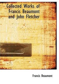 Collected Works of Francis Beaumont and John Fletcher (Large Print Edition)