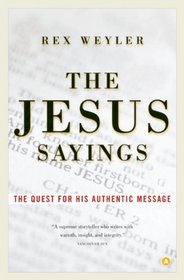 The Jesus Sayings: The Quest for His Authentic Message