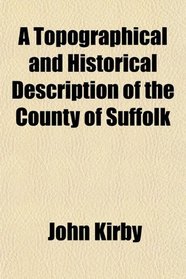 A Topographical and Historical Description of the County of Suffolk