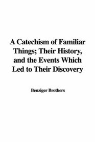 A Catechism of Familiar Things; Their History, and the Events Which Led to Their Discovery