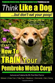 Pembroke Welsh Corgi, Pembroke Welsh Corgi Training AAA AKC: Think Like a Dog, But Don't Eat Your Poop! - Breed Expert Dog Training: Here's EXACTLY How To TRAIN Your Pembroke Welsh Corgi (Volume 1)