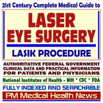 21st Century Complete Medical Guide to Laser Eye Surgery and the LASIK Procedure, Authoritative Government Documents, Clinical References, and Practical ... for Patients and Physicians (CD-ROM)