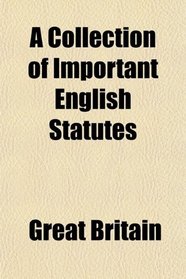 A Collection of Important English Statutes