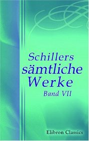 Schillers smtliche Werke: Band VII. Phdra. Der Parasit oder die Kunst, sein Glck zu machen. Der Neffe als Onkel. Nachlass (German Edition)