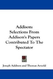 Addison: Selections From Addison's Papers Contributed To The Spectator