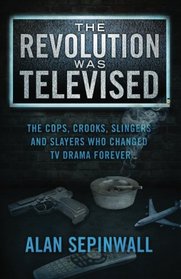 The Revolution Was Televised: The Cops, Crooks, Slingers and Slayers Who Changed TV Drama Forever