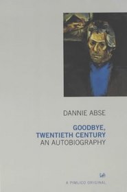 Goodbye, Twentieth Century: Autobiography of Dannie Abse (Pimlico)
