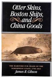 Otter Skins, Boston Ships, and China Goods: The Maritime Fur Trade of the Northwest Coast, 1785-1841