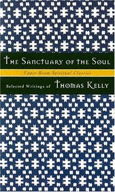 The Sanctuary of the Soul: Selected Writings of Thomas Kelly (Upper Room Spiritual Classics. Series 1)