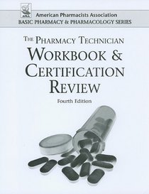 Pharmacy Technician Workbook and Certification Review (American Pharmacists Association Basic Pharmacy and Pharmacology Series)