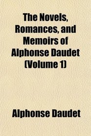 The Novels, Romances, and Memoirs of Alphonse Daudet (Volume 1)