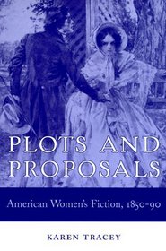 Plots and Proposals: American Women's Fiction, 1850-90