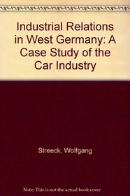 Industrial Relations in West Germany: A Case Study of the Car Industry