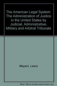 The American Legal System: The Administration of Justice in the United States by Judicial, Administrative, Military and Arbitral Tribunals
