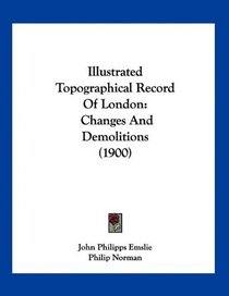 Illustrated Topographical Record Of London: Changes And Demolitions (1900)