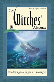 The Witches' Almanac, Issue 36, Spring 2017-2018: Water, Our Primal Source