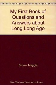 My First Book of Questions and Answers about Long Long Ago