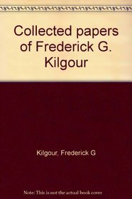 Collected papers of Frederick G. Kilgour