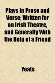 Plays in Prose and Verse; Written for an Irish Theatre, and Generally With the Help of a Friend