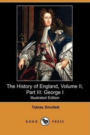 The History of England, Volume II, Part III: George I (Illustrated Edition) (Dodo Press)