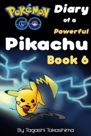 Pokemon Go: Diary of a Powerful Pikachu (Pokemon Go Series, Book 6 of 10) (Volume 6)