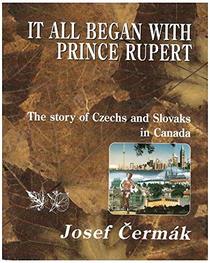 It All Started with Prince Rupert .. The Story of Chechs and Slovaks in Canada