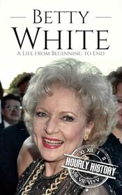 Betty White: A Life from Beginning to End (Biographies of Actors)