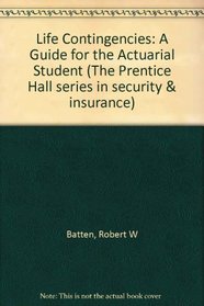 Life Contingencies: A Guide for the Actuarial Student (Prentice Hall Series in Security and Insurance)