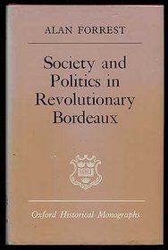 Society and Politics in Revolutionary Bordeaux (Oxford Historical Monographs)