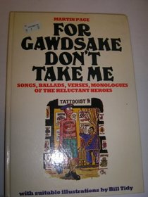 For gawdsake don't take me!: The songs, ballads, verses, monologues, etc. of the call-up years, 1939-1963