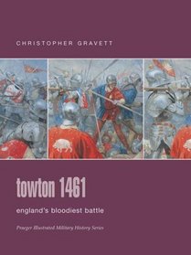 Towton 1461 : England's Bloodiest Battle (Praeger Illustrated Military History)