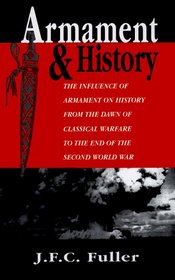 Armament and History: The Influence of Armament on History from the Dawn of Classical Warfare to the End of the Second World War