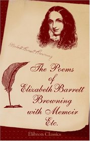 The Poems of Elizabeth Barrett Browning: With Memoir, Etc