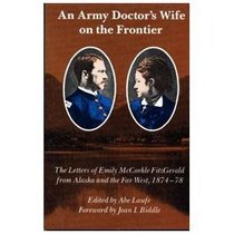 An Army Doctor's Wife on the Frontier: The Letters of Emily McCorkle FitzGerald from Alaska and the Far West, 1874-78