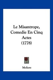 Le Misantrope, Comedie En Cinq Actes (1778) (French Edition)