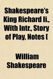 Shakespeare's King Richard Ii., With Intr., Story of Play, Notes [