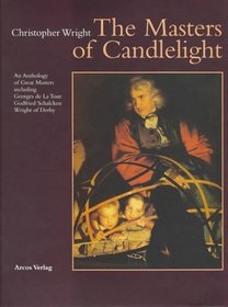 The Masters of Candlelight: An Anthology of Great Masters Including Georges De LA Tour, Godfried Schalcken, Joseph Wright of Derby